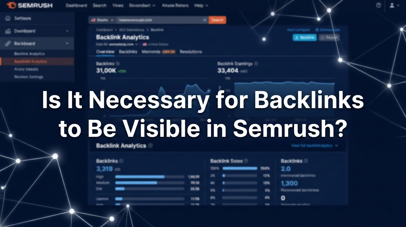 Is It Necessary for Backlinks to Be Visible in Semrush?